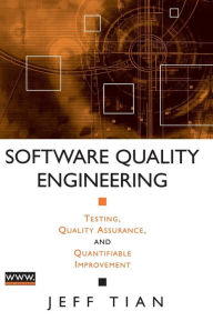 Title: Software Quality Engineering: Testing, Quality Assurance, and Quantifiable Improvement / Edition 1, Author: Jeff Tian