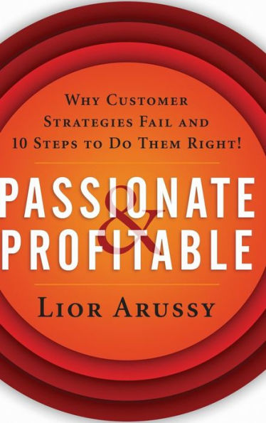 Passionate and Profitable: Why Customer Strategies Fail and Ten Steps to Do Them Right!
