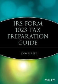 Title: IRS Form 1023 Tax Preparation Guide / Edition 1, Author: Jody Blazek