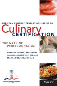 Title: The American Culinary Federation's Guide to Culinary Certification: The Mark of Professionalism / Edition 1, Author: American Culinary Federation