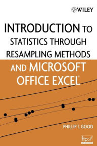 Title: Introduction to Statistics Through Resampling Methods and Microsoft Office Excel / Edition 1, Author: Phillip I. Good