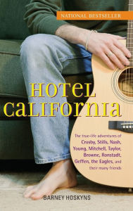 Title: Hotel California: The True-Life Adventures of Crosby, Stills, Nash, Young, Mitchell, Taylor, Browne, Ronstadt, Geffen, the Eagles, and Their Many Friends, Author: Barney Hoskyns