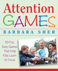 Title: Attention Games: 101 Fun, Easy Games That Help Kids Learn To Focus, Author: Barbara Sher