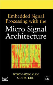 Title: Embedded Signal Processing with the Micro Signal Architecture / Edition 1, Author: Woon-Seng Gan