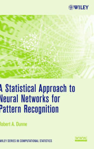 Title: A Statistical Approach to Neural Networks for Pattern Recognition / Edition 1, Author: Robert A. Dunne