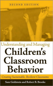 Title: Understanding and Managing Children's Classroom Behavior: Creating Sustainable, Resilient Classrooms / Edition 2, Author: Sam Goldstein