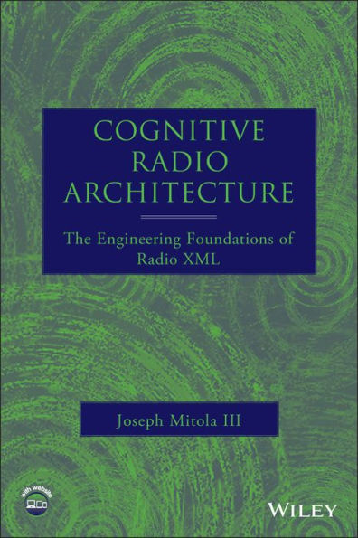 Cognitive Radio Architecture: The Engineering Foundations of Radio XML / Edition 1