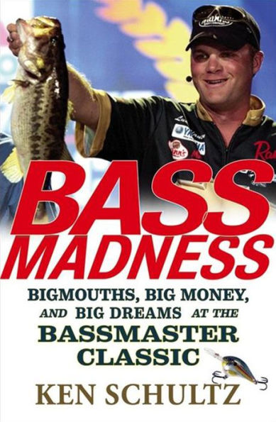 Bass Madness: Bigmouths, Big Money, and Big Dreams at the Bassmaster Classic
