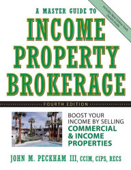 The Master Guide to Income Property Brokerage: Boost Your Income By Selling Commercial and Income Properties