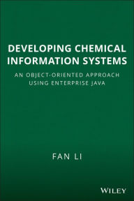 Title: Developing Chemical Information Systems: An Object-Oriented Approach Using Enterprise Java / Edition 1, Author: Fan Li