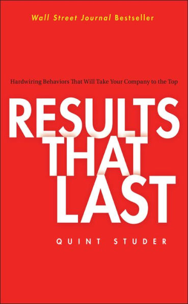 Results That Last: Hardwiring Behaviors That Will Take Your Company to the Top / Edition 1