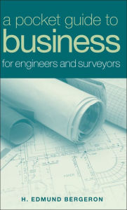 Title: A Pocket Guide to Business for Engineers and Surveyors / Edition 1, Author: H. Edmund Bergeron