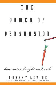 Title: The Power of Persuasion: How We're Bought and Sold / Edition 1, Author: Robert Levine