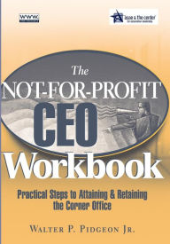 Title: The Not-for-Profit CEO Workbook: Practical Steps to Attaining & Retaining the Corner Office / Edition 1, Author: Walter P. Pidgeon Jr.