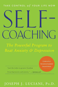 Title: Self-Coaching: The Powerful Program to Beat Anxiety and Depression, Author: Joseph J. Luciani