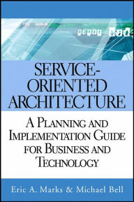 Title: Service-Oriented Architecture: A Planning and Implementation Guide for Business and Technology / Edition 1, Author: Eric A. Marks