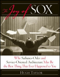 Joy of SOX: Why Sarbanes-Oxley and Services Oriented Architecture May be the Best Thing That Ever Happened to You