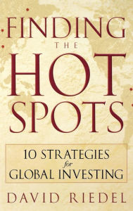 Title: Finding the Hot Spots: 10 Strategies for Global Investing, Author: David Riedel