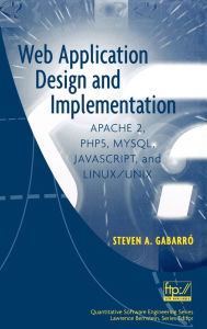 Title: Web Application Design and Implementation: Apache 2, PHP5, MySQL, JavaScript, and Linux/UNIX / Edition 1, Author: Steven A. Gabarro