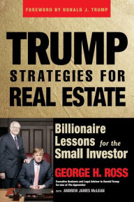 Title: Trump Strategies for Real Estate: Billionaire Lessons for the Small Investor, Author: George H. Ross