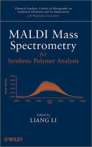 Title: MALDI Mass Spectrometry for Synthetic Polymer Analysis / Edition 1, Author: Liang Li