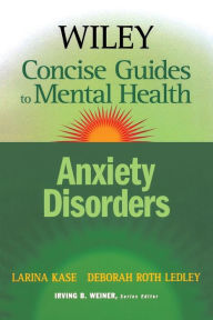 Title: Wiley Concise Guides to Mental Health: Anxiety Disorders / Edition 1, Author: Larina Kase