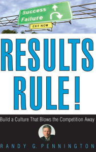Results Rule!: Build a Culture That Blows the Competition Away