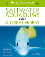Title: Bring Me Home! Saltwater Aquariums Make a Great Hobby, Author: John H. Tullock