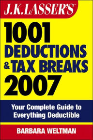 J.K. Lasser's 1001 Deductions and Tax Breaks 2007: Your Complete Guide to Everything Deductible