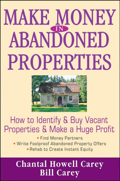 Make Money in Abandoned Properties: How to Identify and Buy Vacant Properties and Make a Huge Profit
