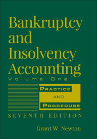Title: Bankruptcy and Insolvency Accounting, Volume 1: Practice and Procedure / Edition 7, Author: Grant W. Newton