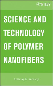 Title: Science and Technology of Polymer Nanofibers / Edition 1, Author: Anthony L. Andrady
