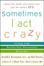 Sometimes I Act Crazy: Living with Borderline Personality Disorder