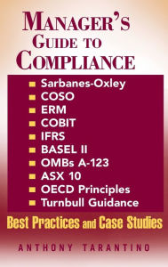 Title: Manager's Guide to Compliance: Sarbanes-Oxley, COSO, ERM, COBIT, IFRS, BASEL II, OMB's A-123, ASX 10, OECD Principles, Turnbull Guidance, Best Practices and Case Studies / Edition 1, Author: Anthony Tarantino