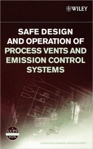 Title: Safe Design and Operation of Process Vents and Emission Control Systems / Edition 1, Author: CCPS (Center for Chemical Process Safety)