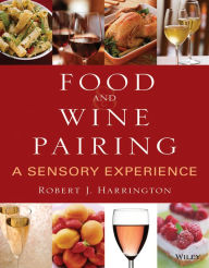 Title: Food and Wine Pairing: A Sensory Experience / Edition 1, Author: Robert J. Harrington