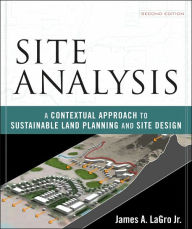 Site Analysis: A Contextual Approach to Sustainable Land Planning and Site Design / Edition 2