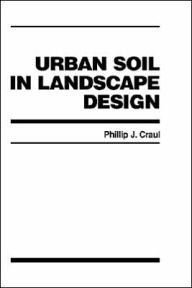 Title: Urban Soil in Landscape Design / Edition 1, Author: Phillip J. Craul