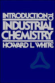 Title: Introduction to Industrial Chemistry / Edition 1, Author: Howard L. White
