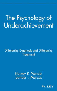 Title: The Psychology of Underachievement: Differential Diagnosis and Differential Treatment / Edition 1, Author: Harvey P. Mandel