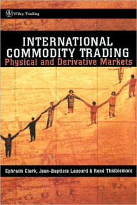 Title: International Commodity Trading: Physical and Derivative Markets / Edition 1, Author: Ephraim Clark