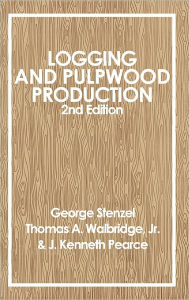 Title: Logging and Pulpwood Production / Edition 2, Author: George Stenzel