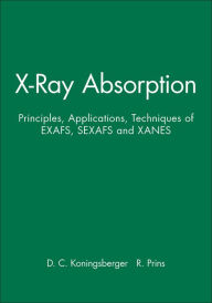 Title: X-Ray Absorption: Principles, Applications, Techniques of EXAFS, SEXAFS and XANES / Edition 1, Author: D. C. Koningsberger