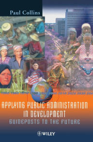 Title: Applying Public Administration in Development: Guideposts to the Future / Edition 1, Author: Paul Collins