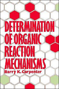 Title: Determination of Organic Reaction Mechanisms / Edition 1, Author: David O. Carpenter