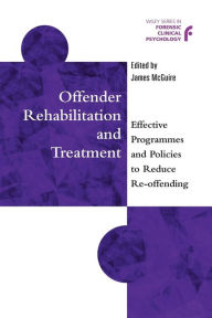 Title: Offender Rehabilitation and Treatment: Effective Programmes and Policies to Reduce Re-offending / Edition 1, Author: James McGuire