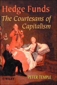 Title: Hedge Funds: Courtesans of Capitalism / Edition 1, Author: Peter Temple