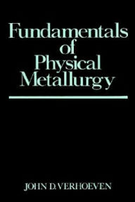 Title: Fundamentals of Physical Metallurgy / Edition 1, Author: John D. Verhoeven