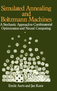 Title: Simulated Annealing and Boltzmann Machines: A Stochastic Approach to Combinatorial Optimization and Neural Computing / Edition 1, Author: Emile Aarts