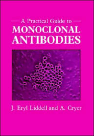 Title: A Practical Guide to Monoclonal Antibodies / Edition 1, Author: J. Eryl Liddell